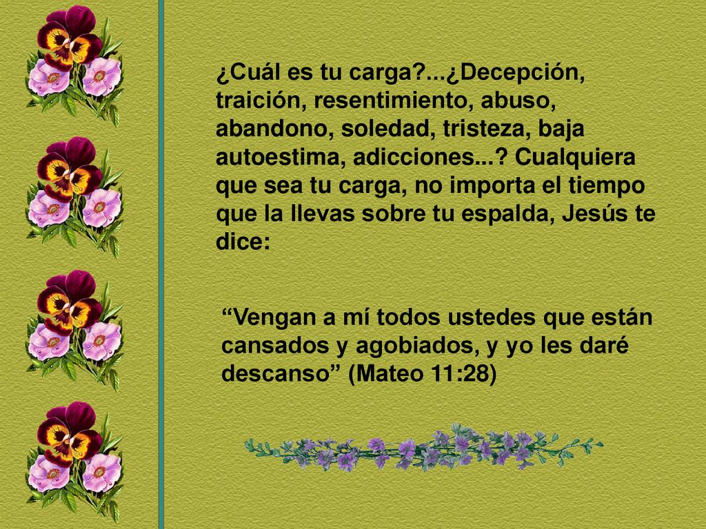 ¿Cuál es tu carga ...¿Decepción, traición, resentimiento, abuso, abandono, soledad, tristeza, baja autoestima, adicciones... Cualquiera que sea tu carga, no importa el tiempo que la llevas sobre tu espalda, Jesús te dice: