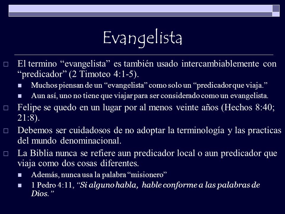 Evangelista El termino evangelista es también usado intercambiablemente con predicador (2 Timoteo 4:1-5).