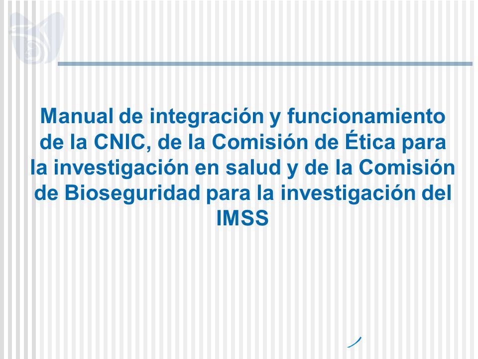 Manual de integración y funcionamiento de la CNIC, de la Comisión de Ética para la investigación en salud y de la Comisión de Bioseguridad para la investigación del IMSS