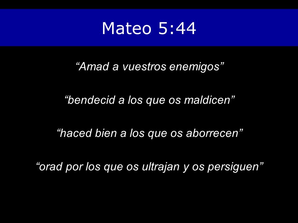 Mateo 5:44 Amad a vuestros enemigos bendecid a los que os maldicen