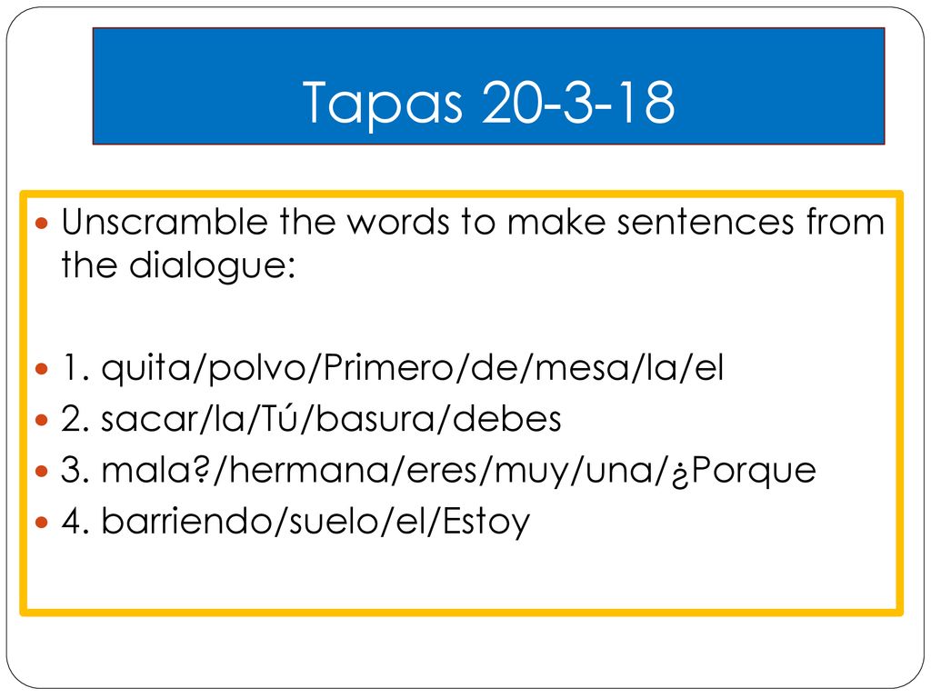 Tapas Unscramble the words to make sentences from the dialogue: 1. quita/polvo/Primero/de/mesa/la/el.