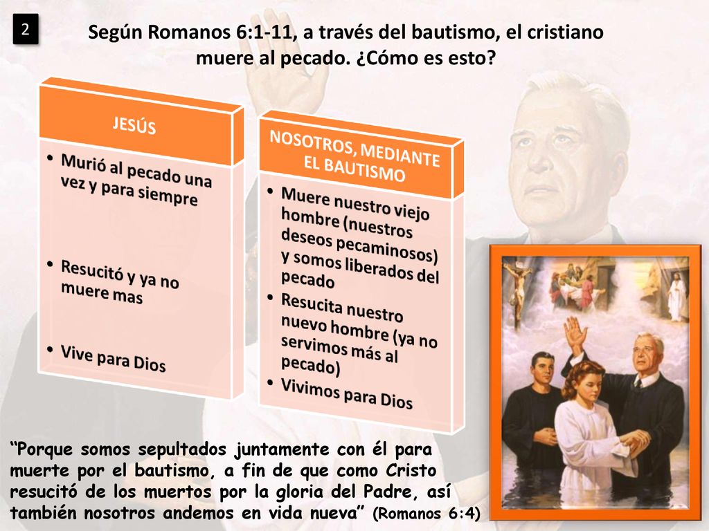 2 Según Romanos 6:1-11, a través del bautismo, el cristiano muere al pecado. ¿Cómo es esto