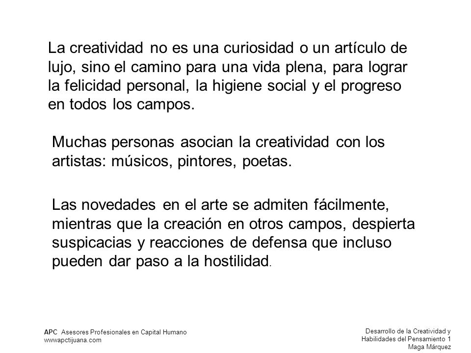 La creatividad no es una curiosidad o un artículo de lujo, sino el camino para una vida plena, para lograr la felicidad personal, la higiene social y el progreso en todos los campos.