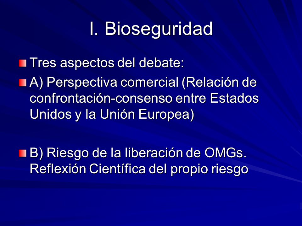 I. Bioseguridad Tres aspectos del debate: