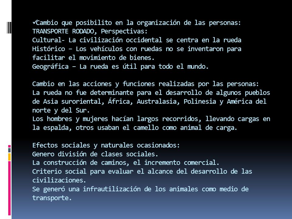 Cambio que posibilito en la organización de las personas: TRANSPORTE RODADO, Perspectivas: Cultural- La civilización occidental se centra en la rueda Histórico – Los vehículos con ruedas no se inventaron para facilitar el movimiento de bienes.