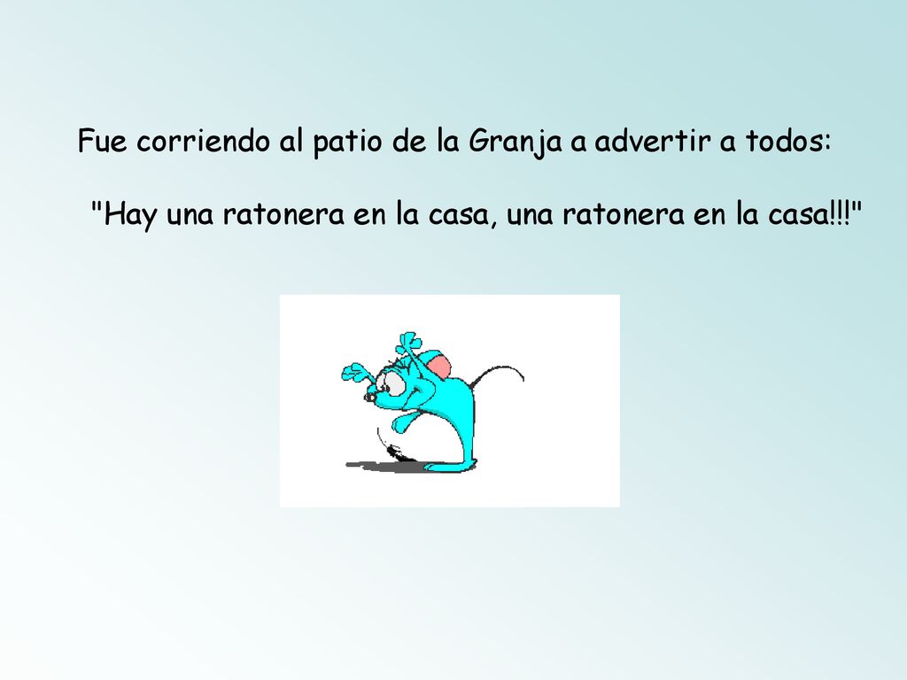 Fue corriendo al patio de la Granja a advertir a todos: