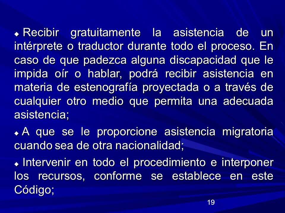 Recibir gratuitamente la asistencia de un intérprete o traductor durante todo el proceso. En caso de que padezca alguna discapacidad que le impida oír o hablar, podrá recibir asistencia en materia de estenografía proyectada o a través de cualquier otro medio que permita una adecuada asistencia;