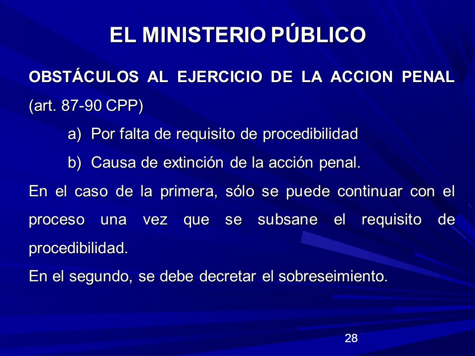 EL MINISTERIO PÚBLICO OBSTÁCULOS AL EJERCICIO DE LA ACCION PENAL (art CPP) a) Por falta de requisito de procedibilidad.