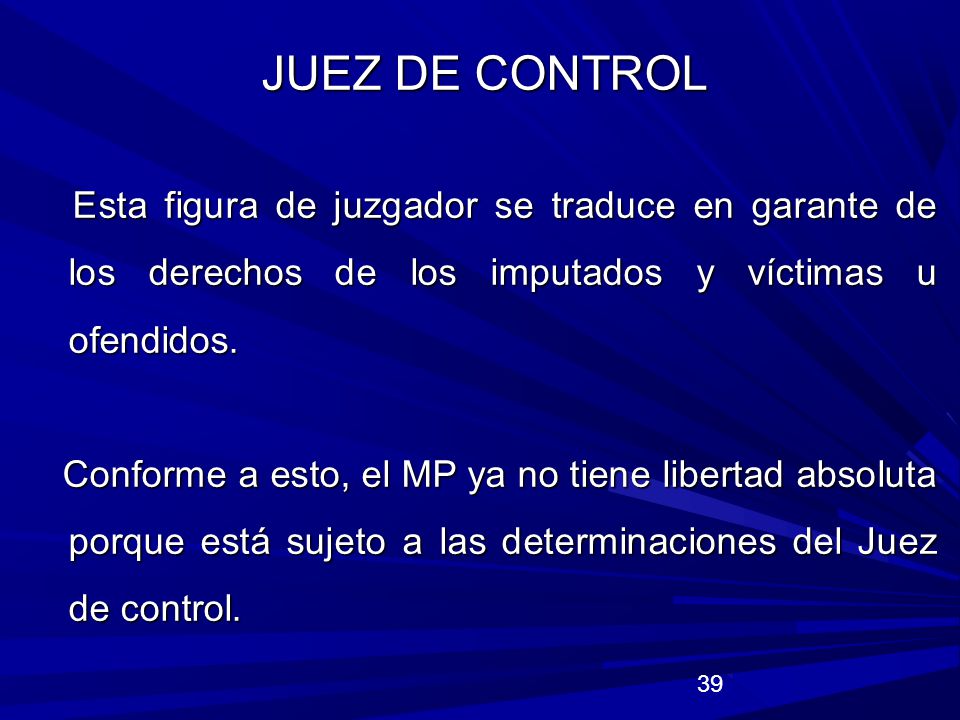JUEZ DE CONTROL Esta figura de juzgador se traduce en garante de los derechos de los imputados y víctimas u ofendidos.