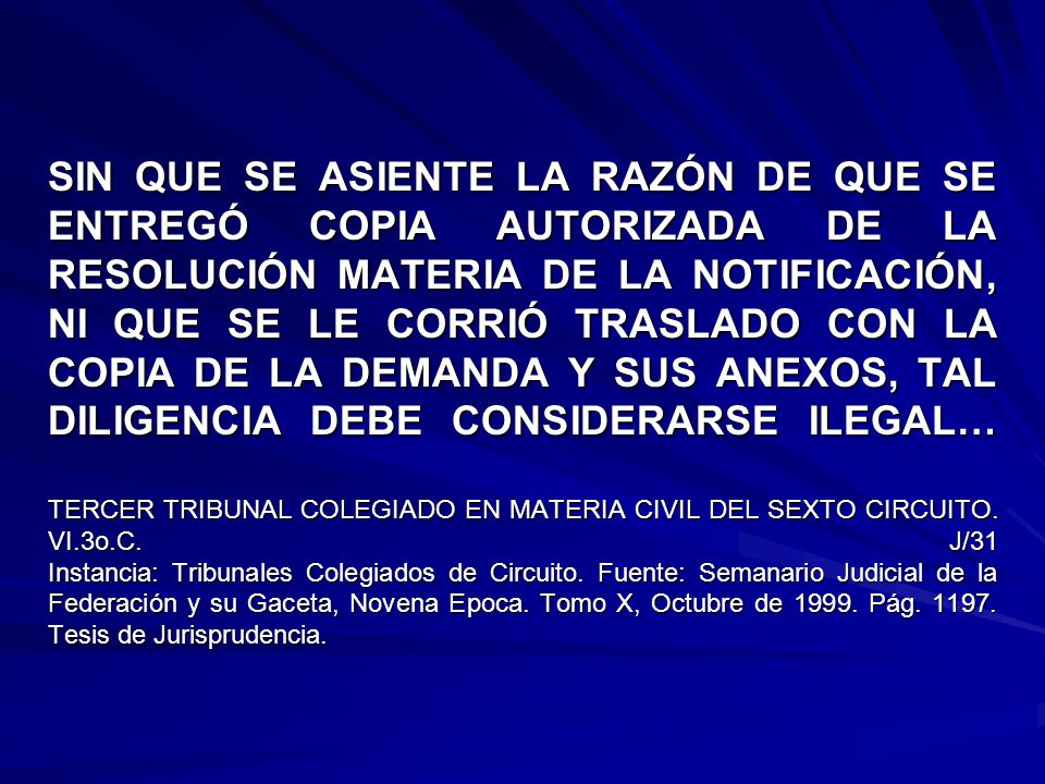 SIN QUE SE ASIENTE LA RAZÓN DE QUE SE ENTREGÓ COPIA AUTORIZADA DE LA RESOLUCIÓN MATERIA DE LA NOTIFICACIÓN, NI QUE SE LE CORRIÓ TRASLADO CON LA COPIA DE LA DEMANDA Y SUS ANEXOS, TAL DILIGENCIA DEBE CONSIDERARSE ILEGAL… TERCER TRIBUNAL COLEGIADO EN MATERIA CIVIL DEL SEXTO CIRCUITO.