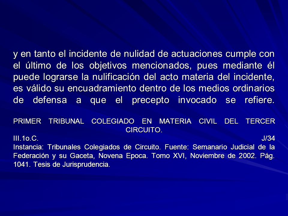 y en tanto el incidente de nulidad de actuaciones cumple con el último de los objetivos mencionados, pues mediante él puede lograrse la nulificación del acto materia del incidente, es válido su encuadramiento dentro de los medios ordinarios de defensa a que el precepto invocado se refiere.