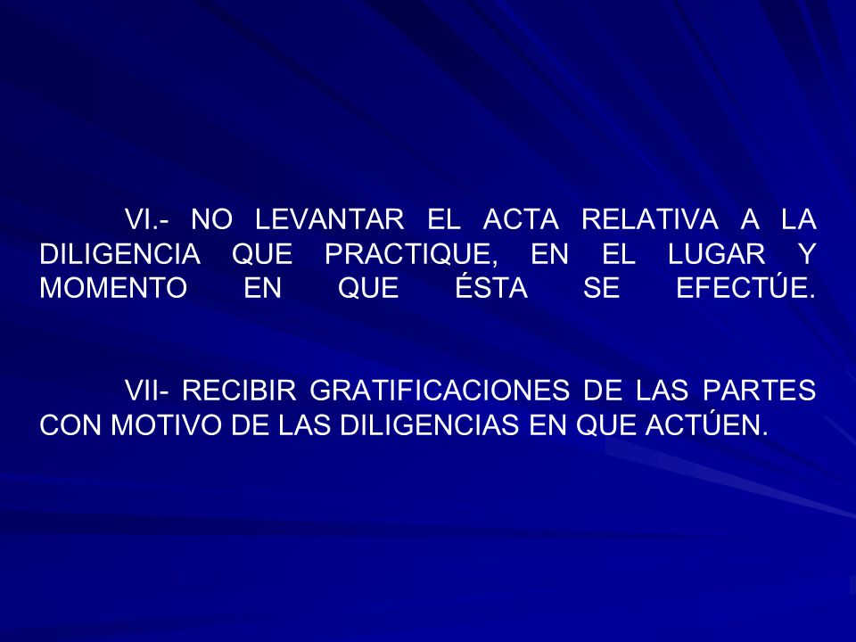 VI.- NO LEVANTAR EL ACTA RELATIVA A LA DILIGENCIA QUE PRACTIQUE, EN EL LUGAR Y MOMENTO EN QUE ÉSTA SE EFECTÚE.
