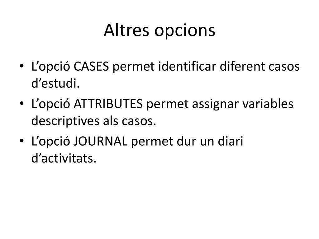 Altres opcions L’opció CASES permet identificar diferent casos d’estudi. L’opció ATTRIBUTES permet assignar variables descriptives als casos.