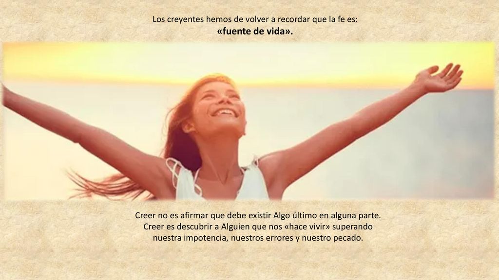 Los creyentes hemos de volver a recordar que la fe es: