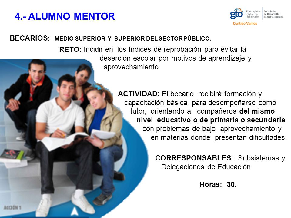 4.- ALUMNO MENTOR BECARIOS: MEDIO SUPERIOR Y SUPERIOR DEL SECTOR PÚBLICO. RETO: Incidir en los índices de reprobación para evitar la.