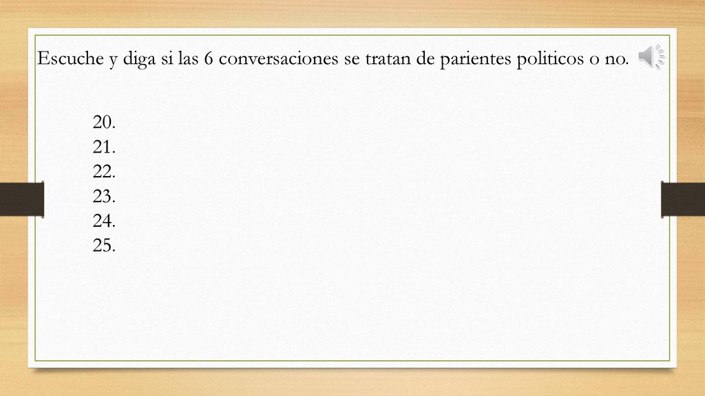 Escuche y diga si las 6 conversaciones se tratan de parientes politicos o no.