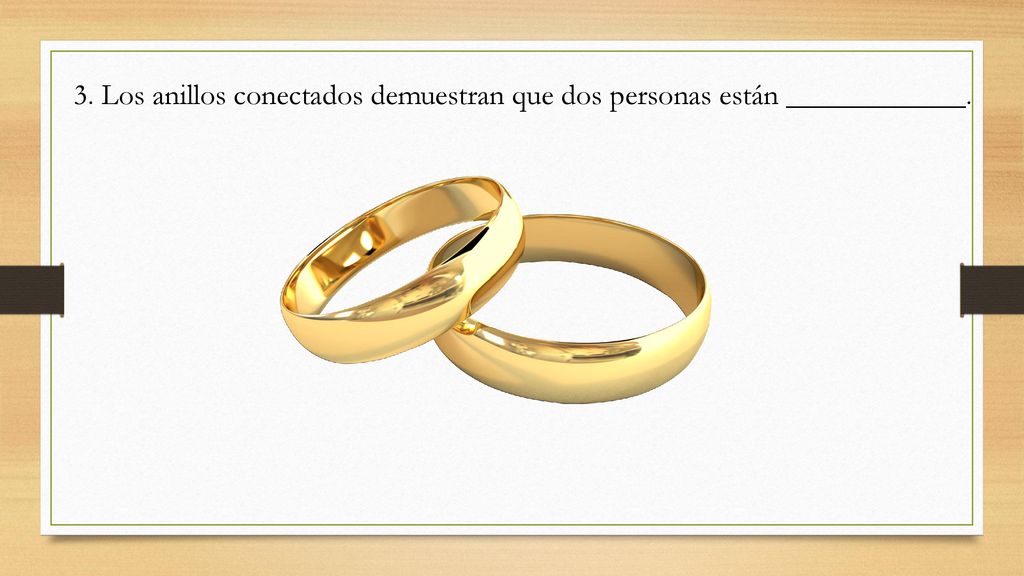 3. Los anillos conectados demuestran que dos personas están ____________.