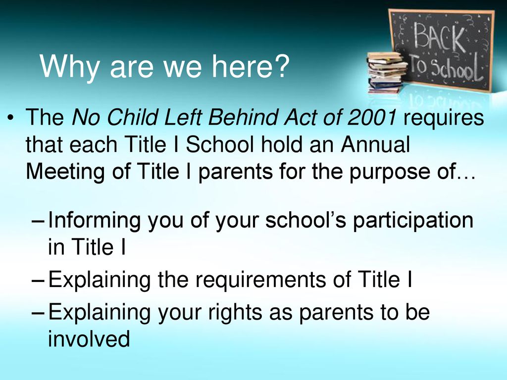 Why are we here The No Child Left Behind Act of 2001 requires that each Title I School hold an Annual Meeting of Title I parents for the purpose of…