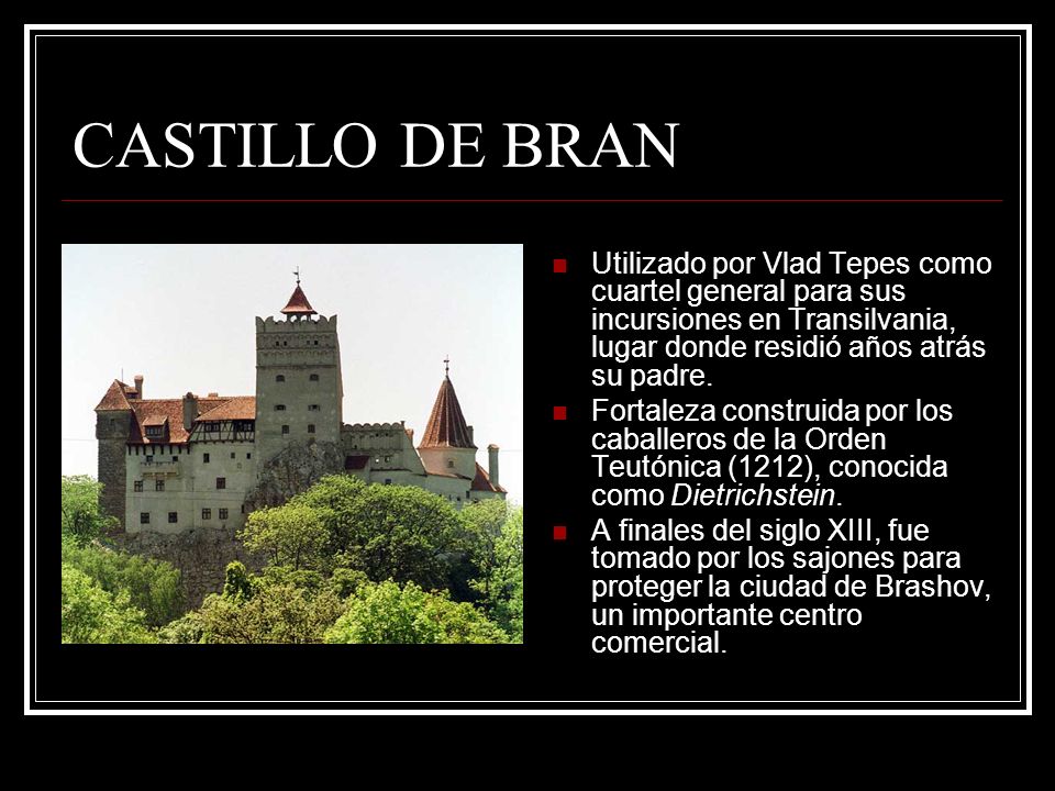 CASTILLO DE BRAN Utilizado por Vlad Tepes como cuartel general para sus incursiones en Transilvania, lugar donde residió años atrás su padre.