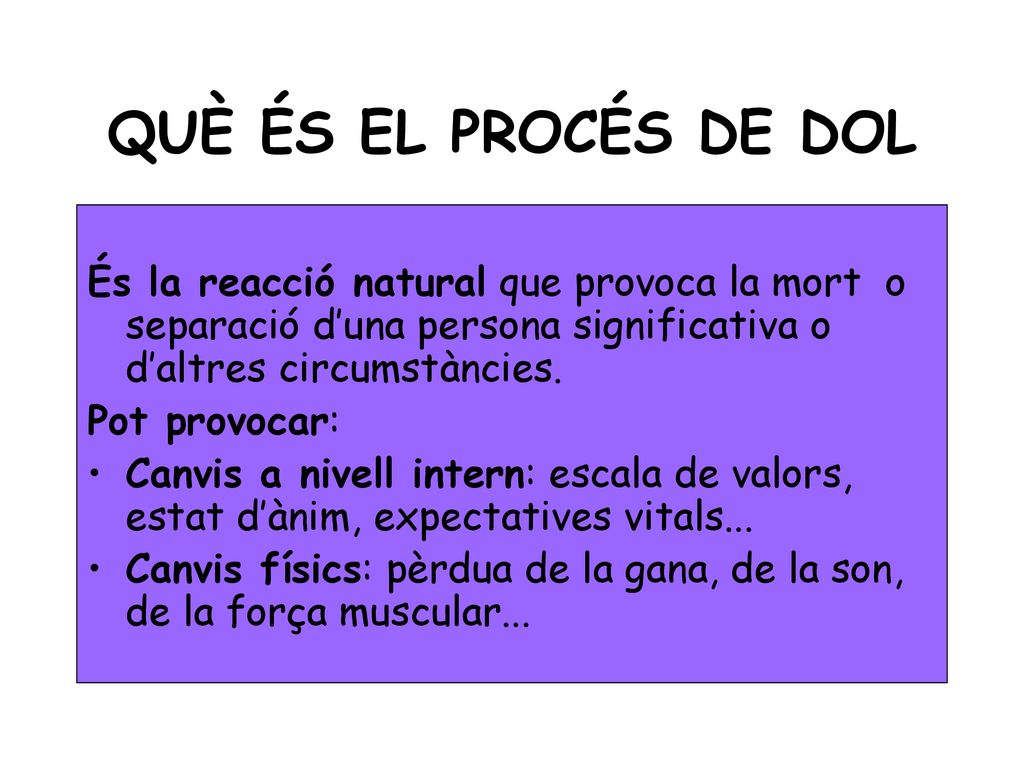 QUÈ ÉS EL PROCÉS DE DOL És la reacció natural que provoca la mort o separació d’una persona significativa o d’altres circumstàncies.