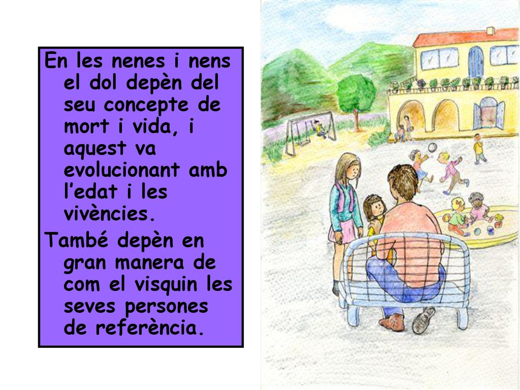 En les nenes i nens el dol depèn del seu concepte de mort i vida, i aquest va evolucionant amb l’edat i les vivències.