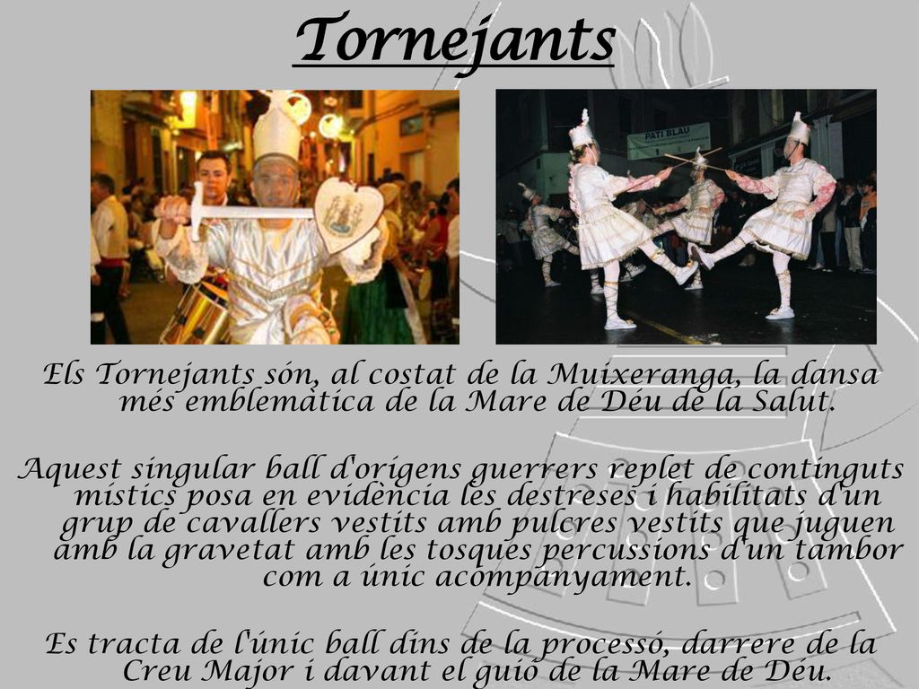 Tornejants Els Tornejants són, al costat de la Muixeranga, la dansa més emblemàtica de la Mare de Déu de la Salut.
