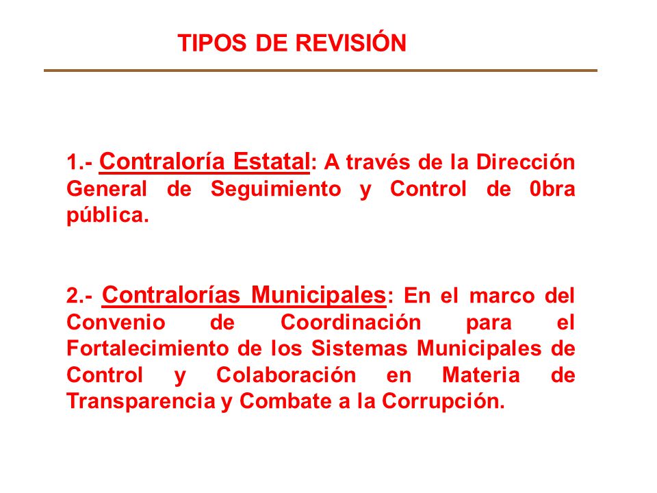 TIPOS DE REVISIÓN 1.- Contraloría Estatal: A través de la Dirección General de Seguimiento y Control de 0bra pública.