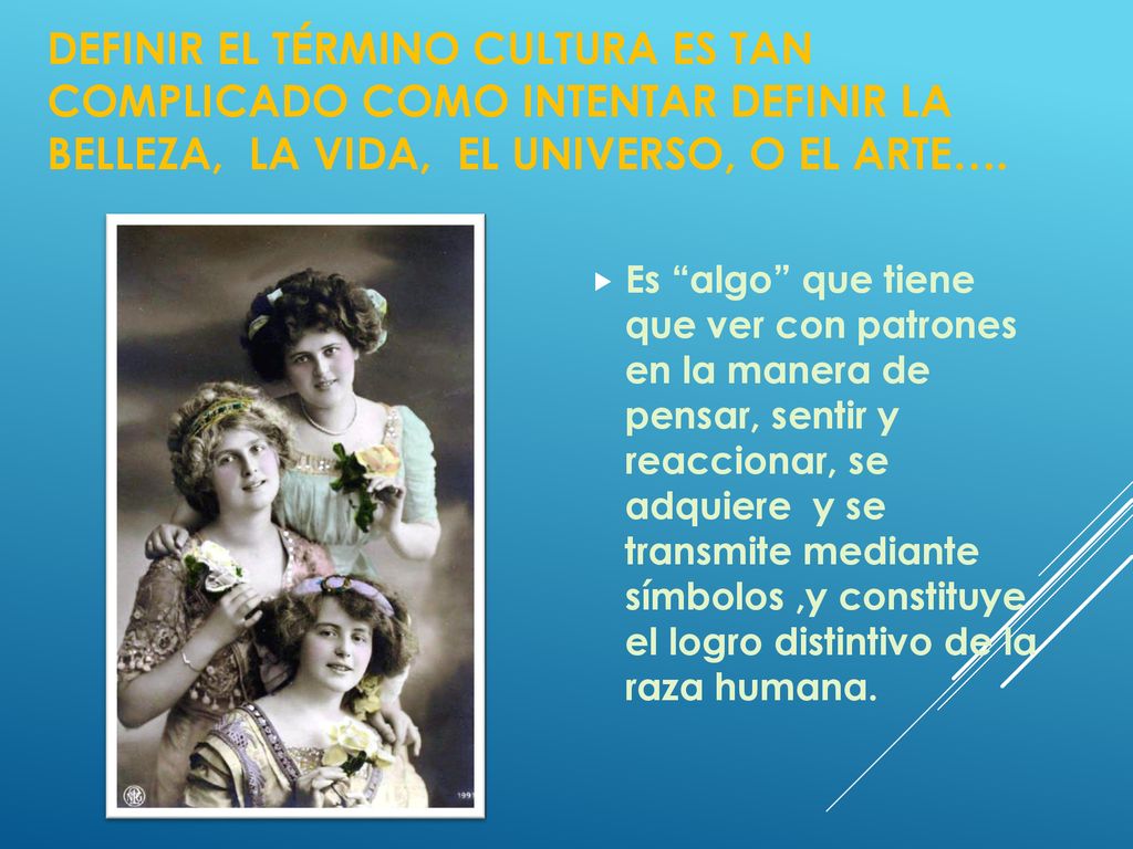 Definir el término CULTURA es tan complicado como intentar definir la belleza, la vida, el universo, o el arte….