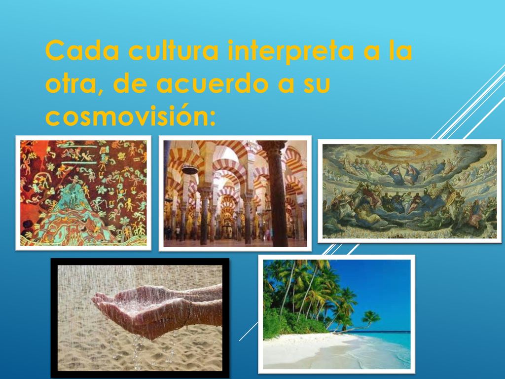 Cada cultura interpreta a la otra, de acuerdo a su cosmovisión: