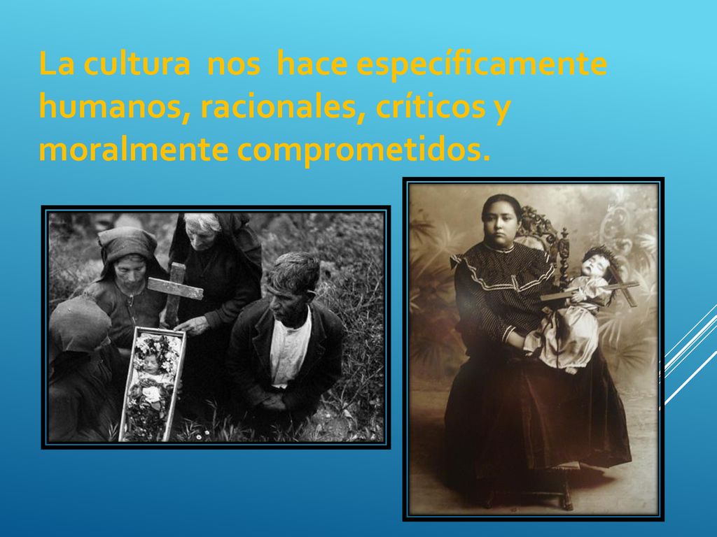 La cultura nos hace específicamente humanos, racionales, críticos y moralmente comprometidos.