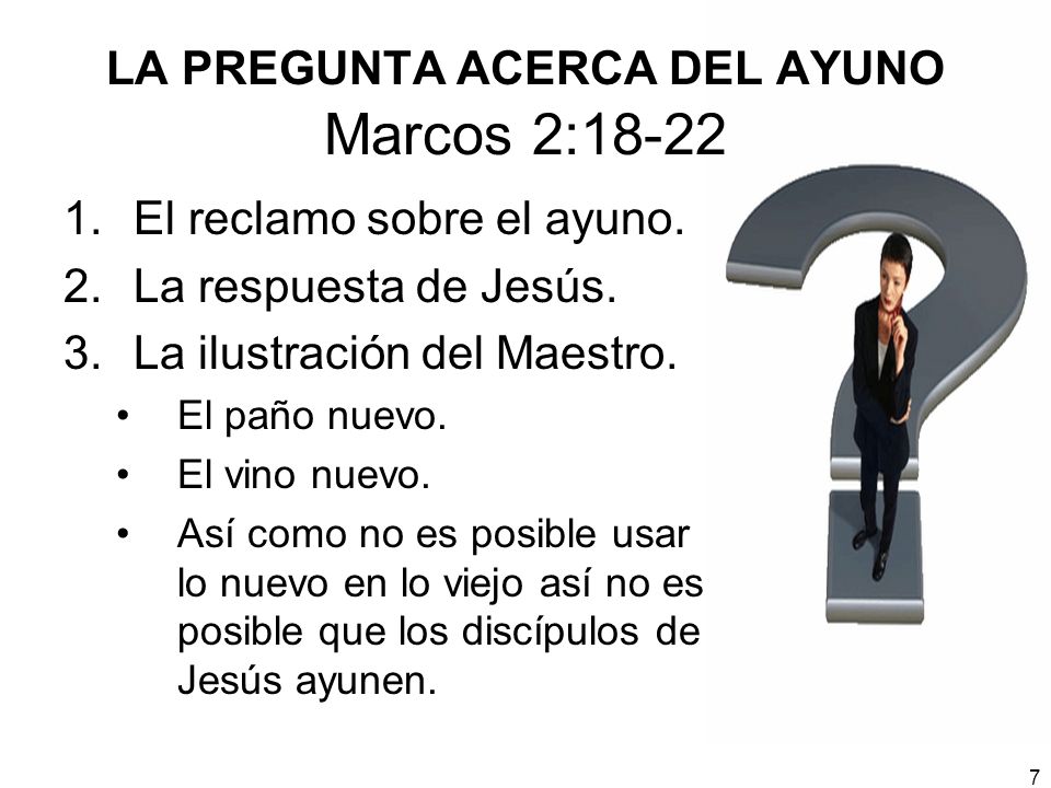 LA PREGUNTA ACERCA DEL AYUNO Marcos 2:18-22