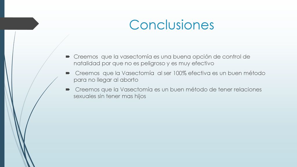 Conclusiones Creemos que la vasectomía es una buena opción de control de natalidad por que no es peligroso y es muy efectivo.