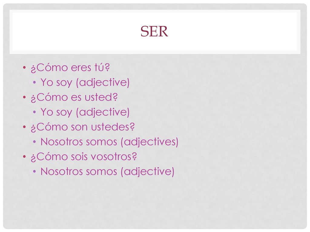 Ser ¿Cómo eres tú Yo soy (adjective) ¿Cómo es usted