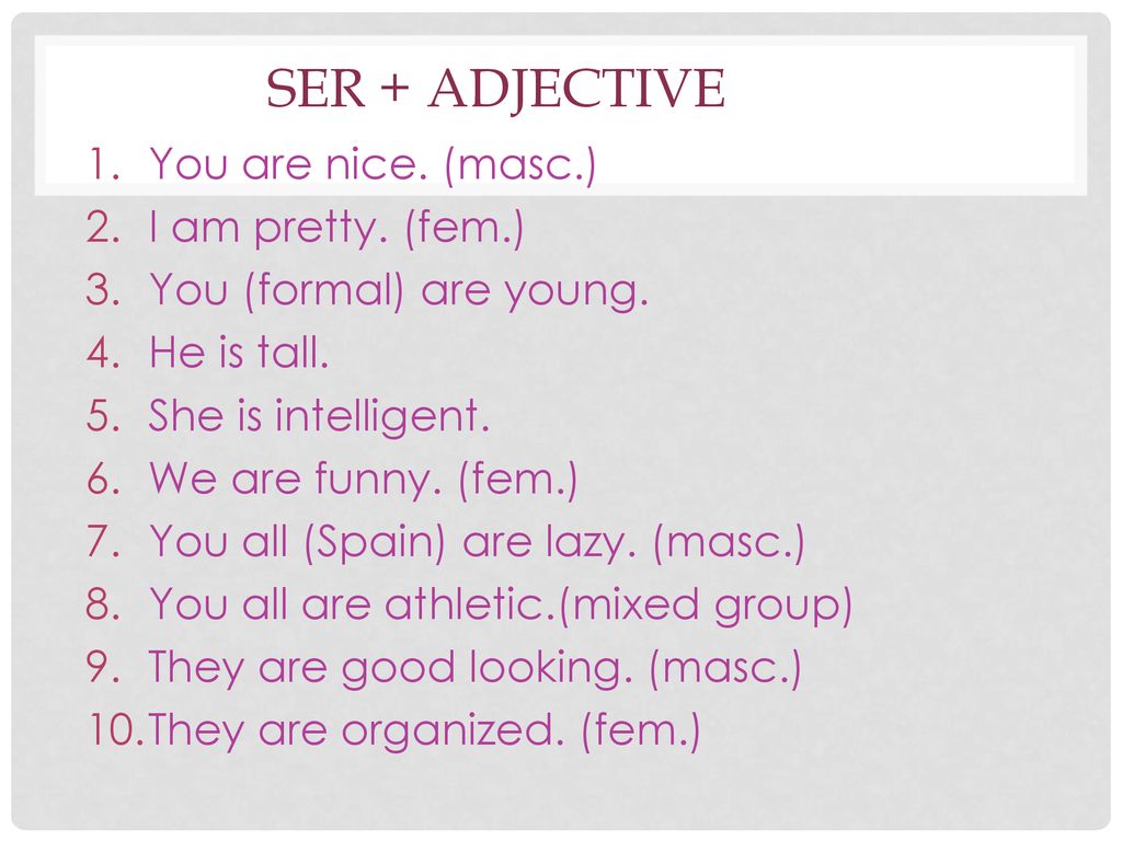 Ser + adjective You are nice. (masc.) I am pretty. (fem.)