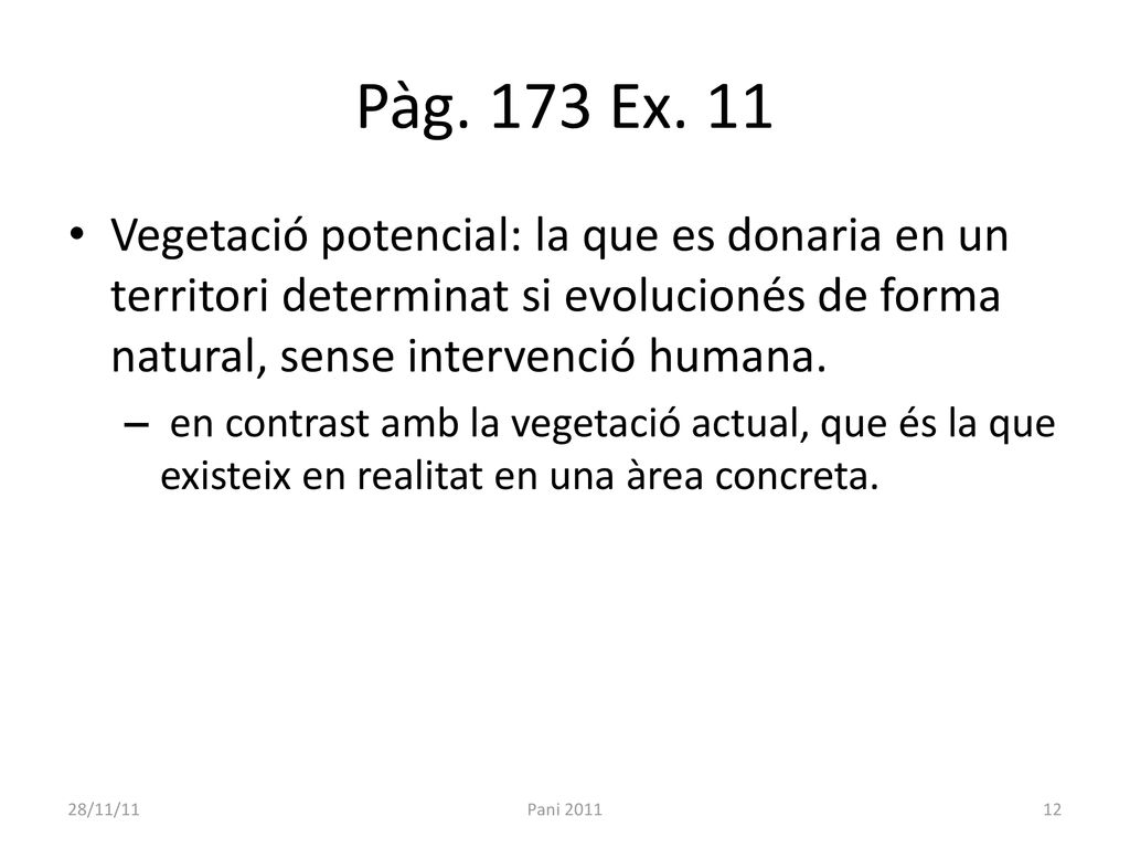 Pàg. 173 Ex. 11 Vegetació potencial: la que es donaria en un territori determinat si evolucionés de forma natural, sense intervenció humana.