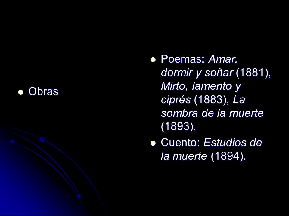 Obras Poemas: Amar, dormir y soñar (1881), Mirto, lamento y ciprés (1883), La sombra de la muerte (1893).