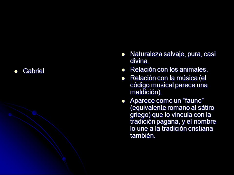 Gabriel Naturaleza salvaje, pura, casi divina. Relación con los animales. Relación con la música (el código musical parece una maldición).