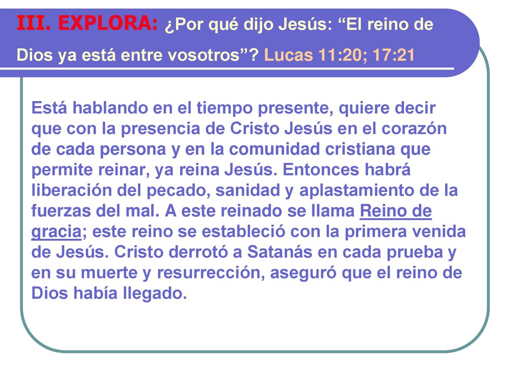 III. EXPLORA: ¿Por qué dijo Jesús: El reino de Dios ya está entre vosotros Lucas 11:20; 17:21