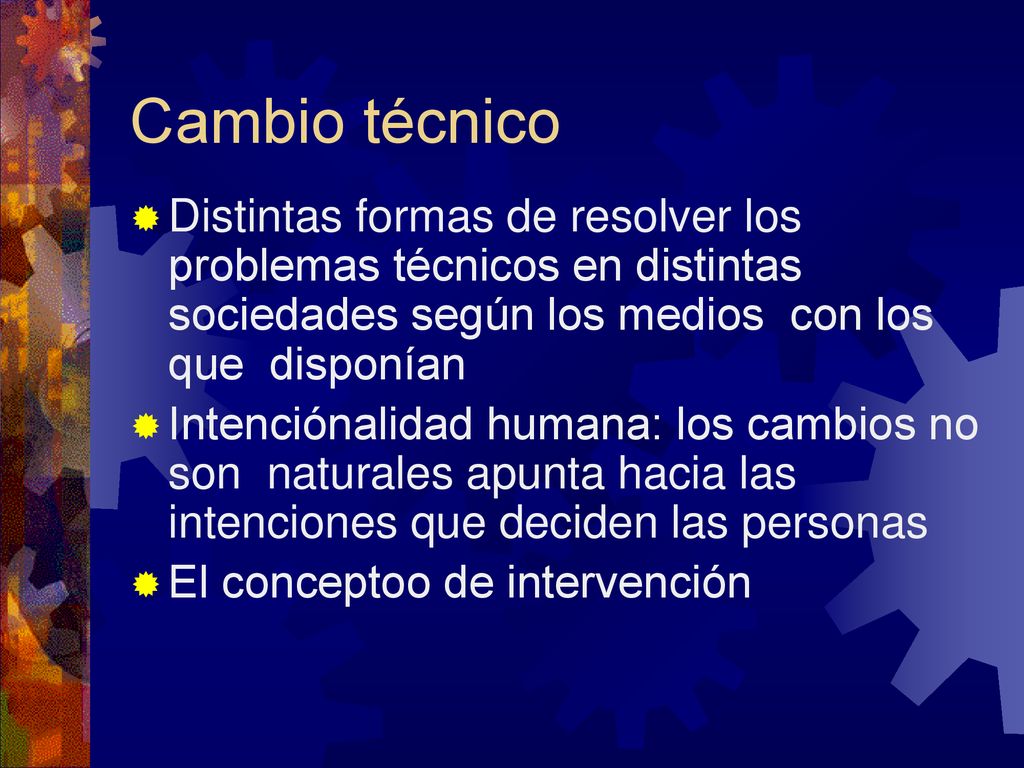Cambio técnico Distintas formas de resolver los problemas técnicos en distintas sociedades según los medios con los que disponían.