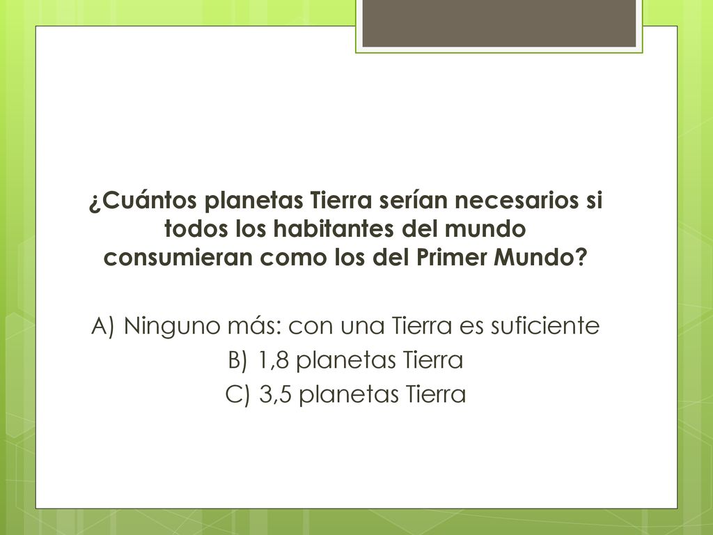¿Cuántos planetas Tierra serían necesarios si todos los habitantes del mundo consumieran como los del Primer Mundo.