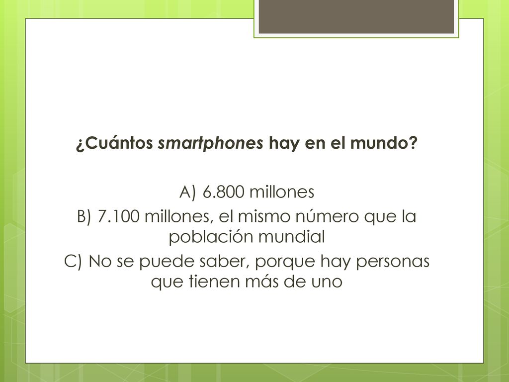¿Cuántos smartphones hay en el mundo. A) millones B) 7