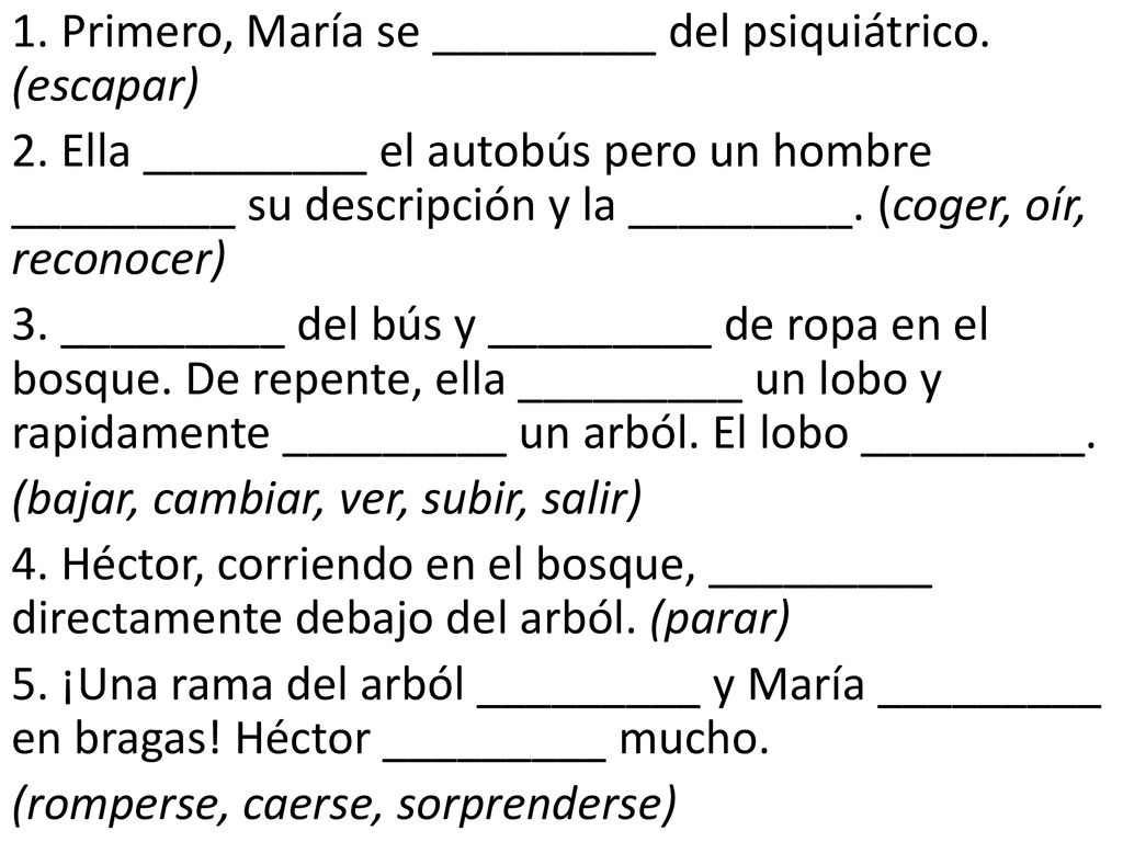 1. Primero, María se _________ del psiquiátrico. (escapar) 2