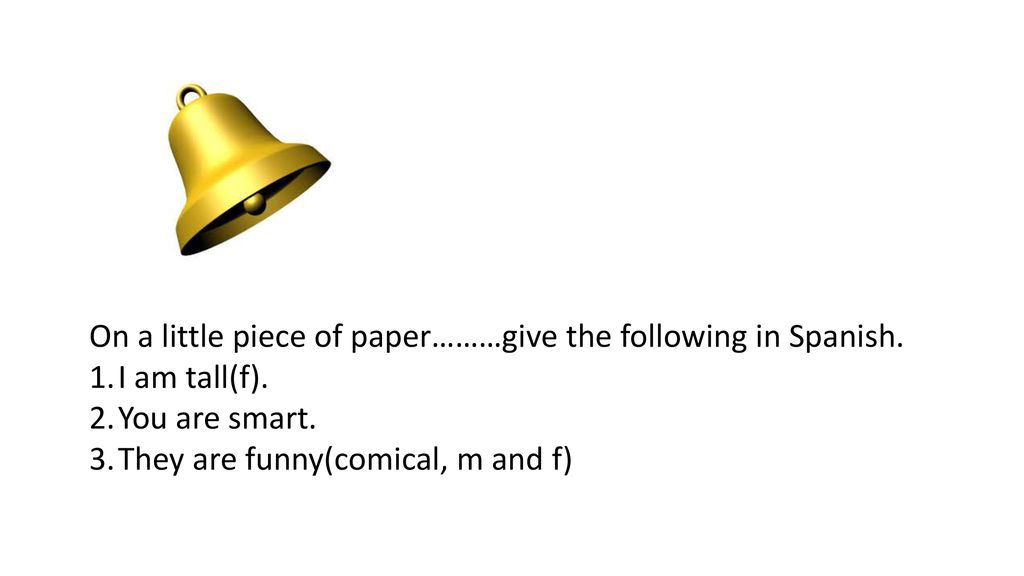 On a little piece of paper………give the following in Spanish.