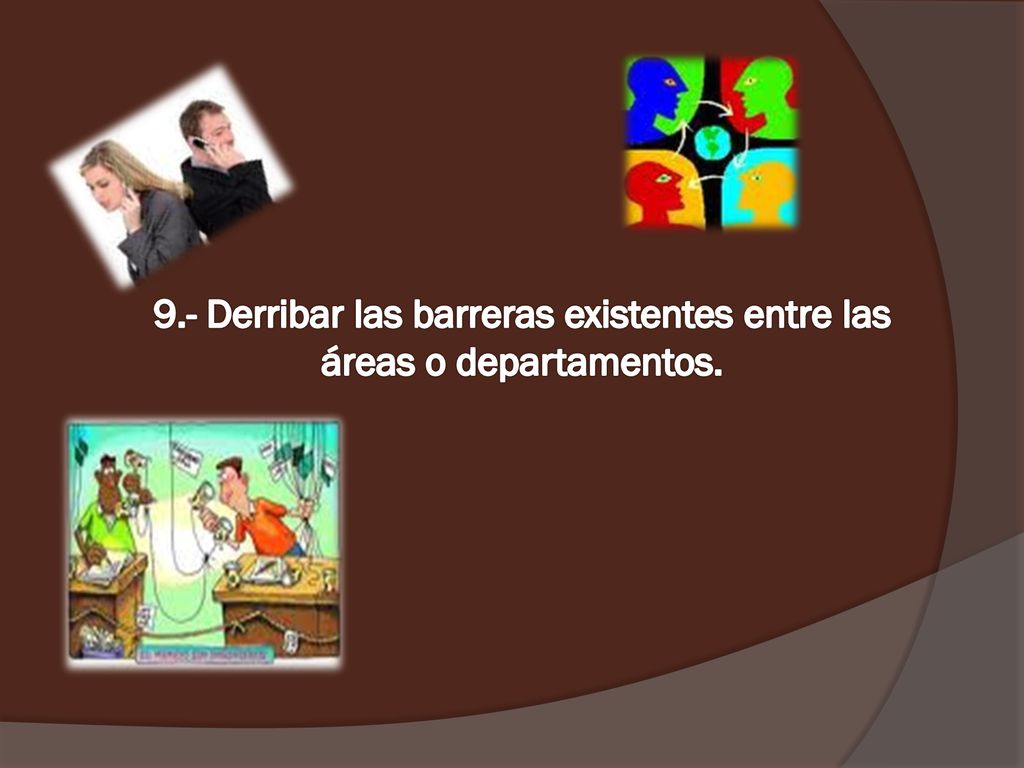 9.- Derribar las barreras existentes entre las áreas o departamentos.