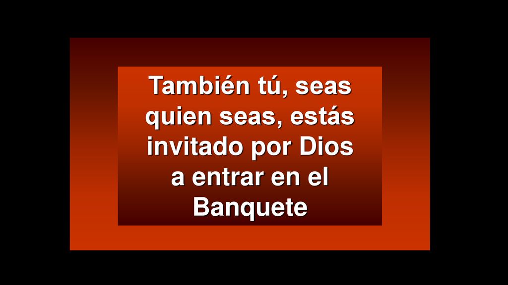 También tú, seas quien seas, estás invitado por Dios