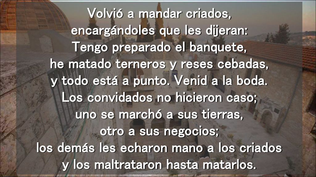 Volvió a mandar criados, encargándoles que les dijeran: Tengo preparado el banquete, he matado terneros y reses cebadas, y todo está a punto.