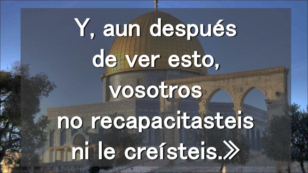 Y, aun después de ver esto, vosotros no recapacitasteis ni le creísteis.»