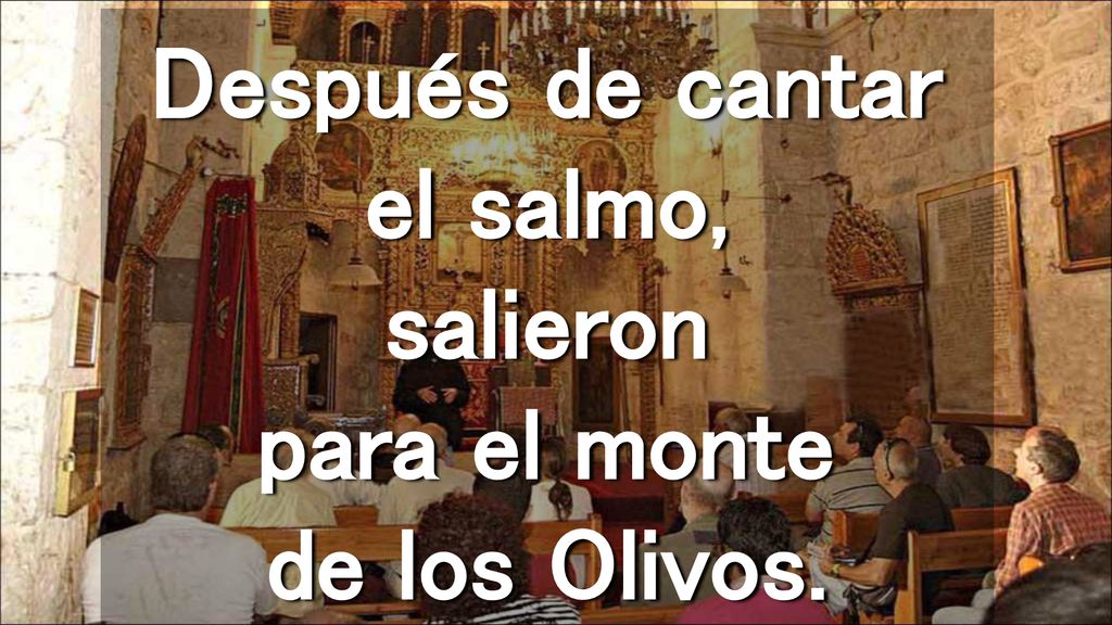 Después de cantar el salmo, salieron para el monte de los Olivos.