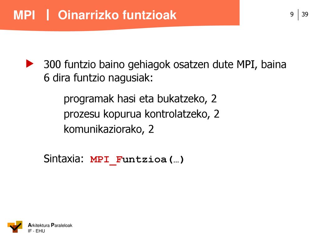 Oinarrizko funtzioak  300 funtzio baino gehiagok osatzen dute MPI, baina 6 dira funtzio nagusiak: programak hasi eta bukatzeko, 2.