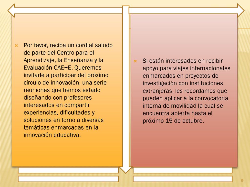 Por favor, reciba un cordial saludo de parte del Centro para el Aprendizaje, la Enseñanza y la Evaluación CAE+E. Queremos invitarle a participar del próximo círculo de innovación, una serie reuniones que hemos estado diseñando con profesores interesados en compartir experiencias, dificultades y soluciones en torno a diversas temáticas enmarcadas en la innovación educativa.